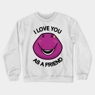 I Love You As A Friend Crewneck Sweatshirt